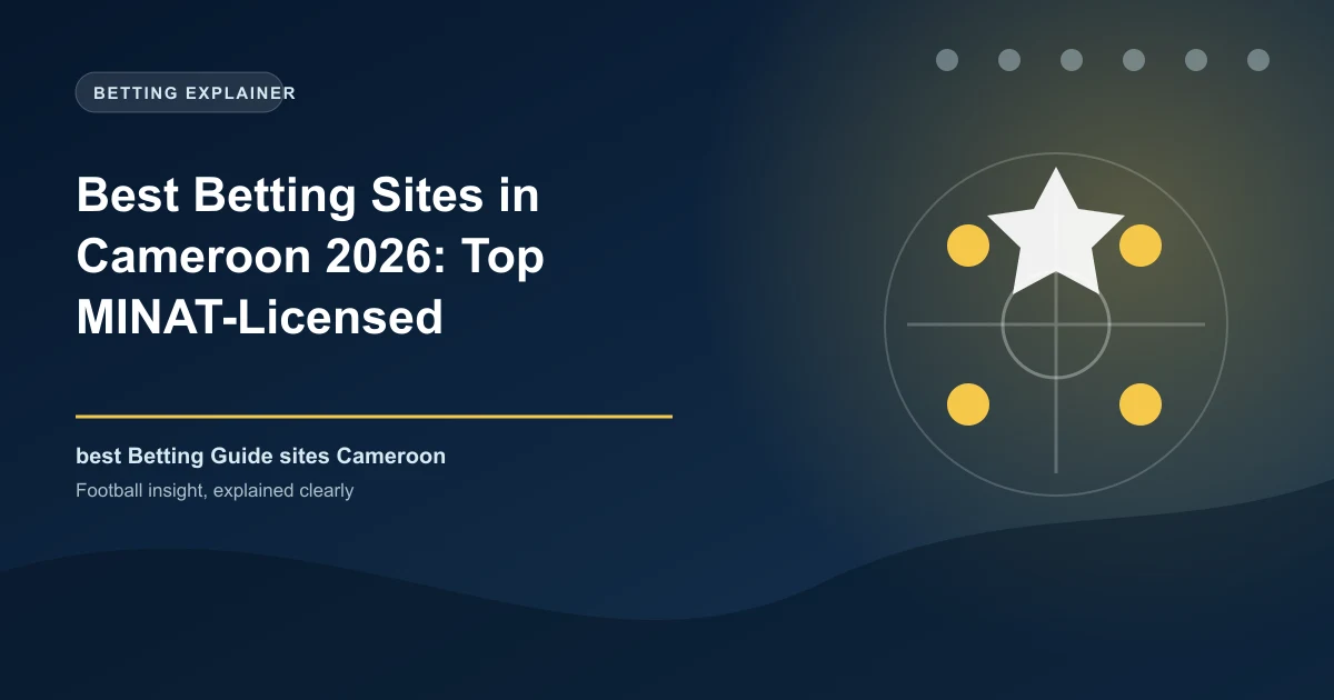 Best Betting Sites in Cameroon 2026: Top MINAT-Licensed Sportsbooks Ranked for MTN and Orange Users