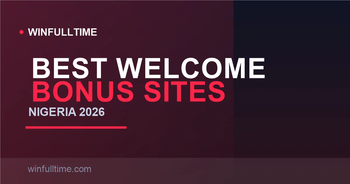Best Welcome Bonus Betting Sites in Nigeria 2026: Ranked & Explained Honestly