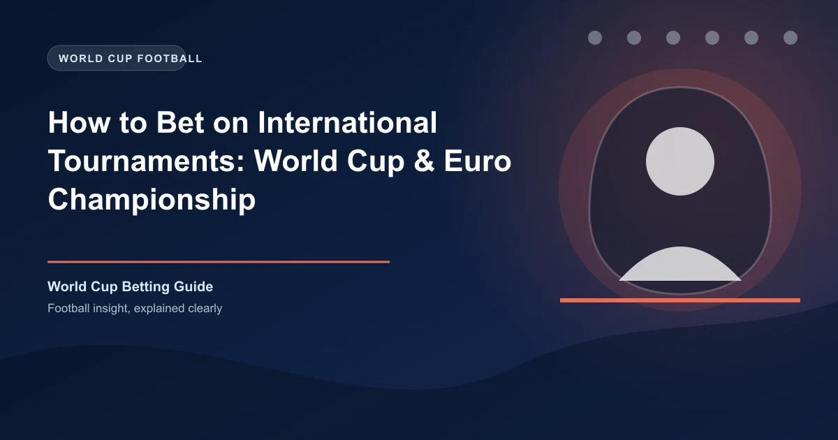 How to Bet on International Tournaments: World Cup & Euro Championship