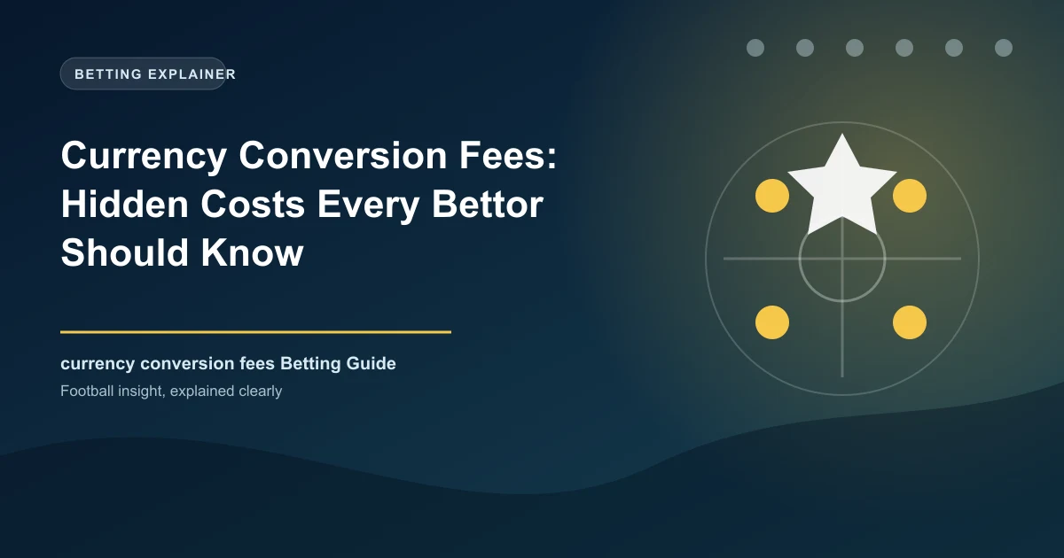 Currency Conversion Fees: Hidden Costs Every Bettor Should Know