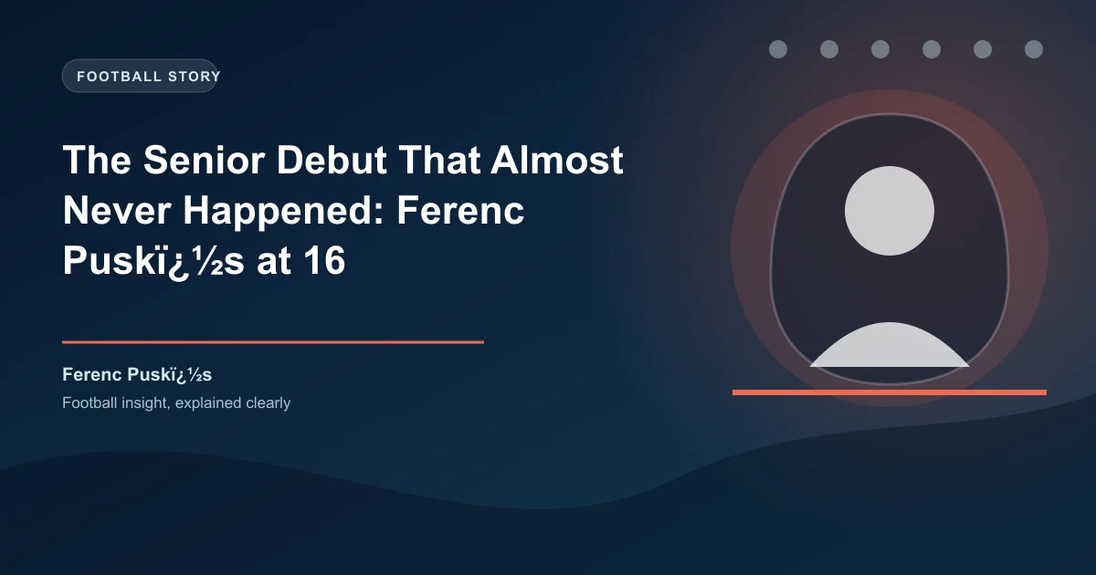 The Senior Debut That Almost Never Happened: Ferenc Puskás at 16