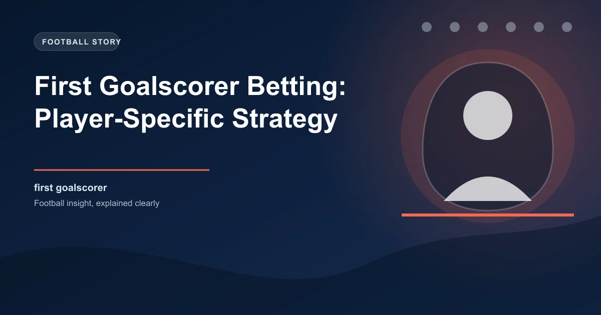 First Goalscorer Betting: Player-Specific Strategy