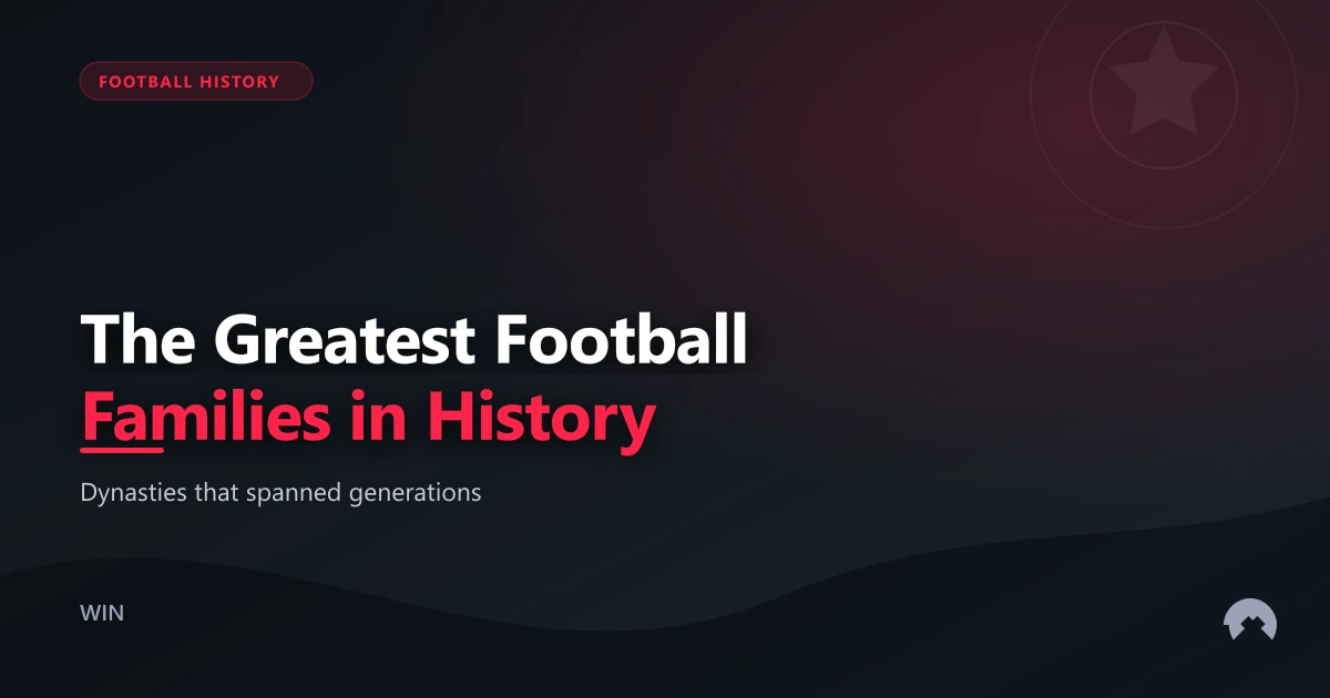The Greatest Football Families in History | WinFulltime