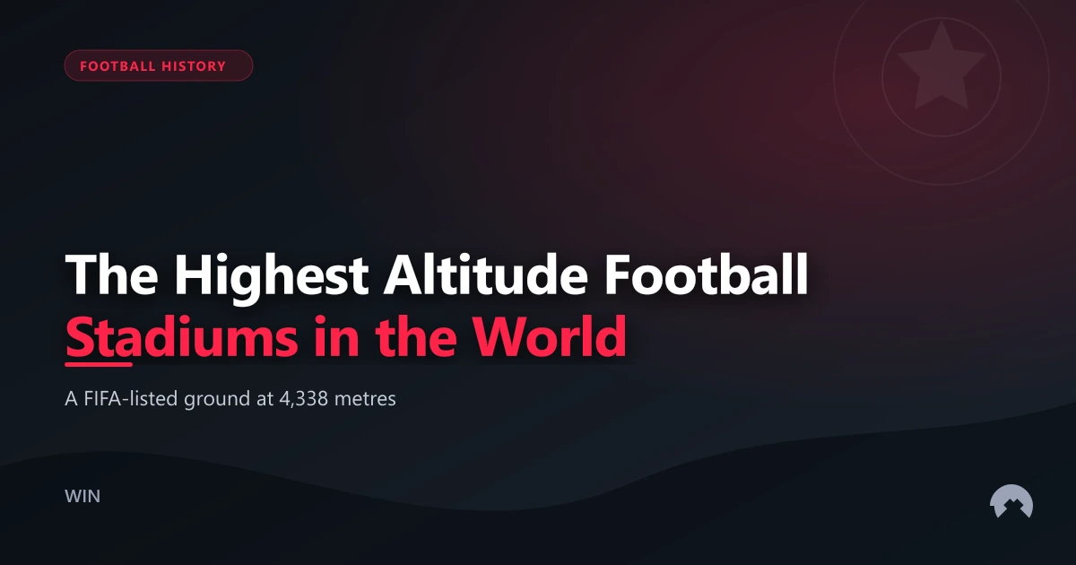 The Highest Altitude Football Stadiums in the World | WinFulltime