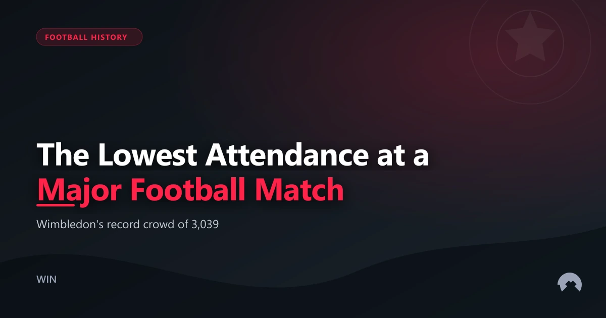 The Lowest Attendance at a Major Football Match | WinFulltime