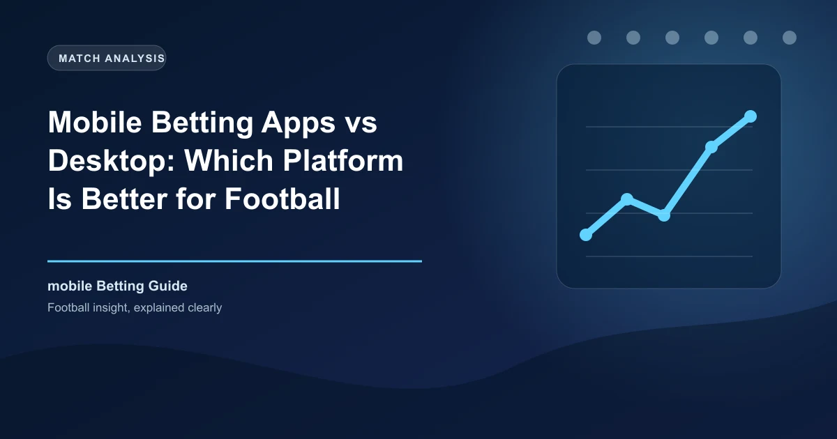 Mobile Betting Apps vs Desktop: Which Platform Is Better for Football Betting?