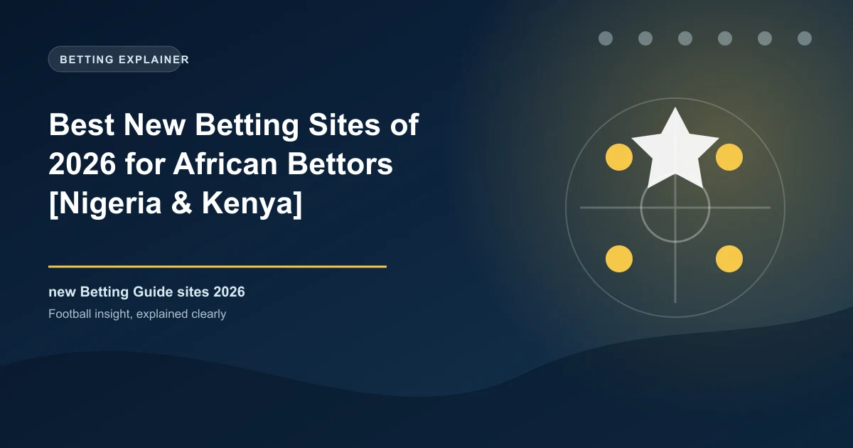 Best New Betting Sites of 2026 for African Bettors [Nigeria & Kenya]