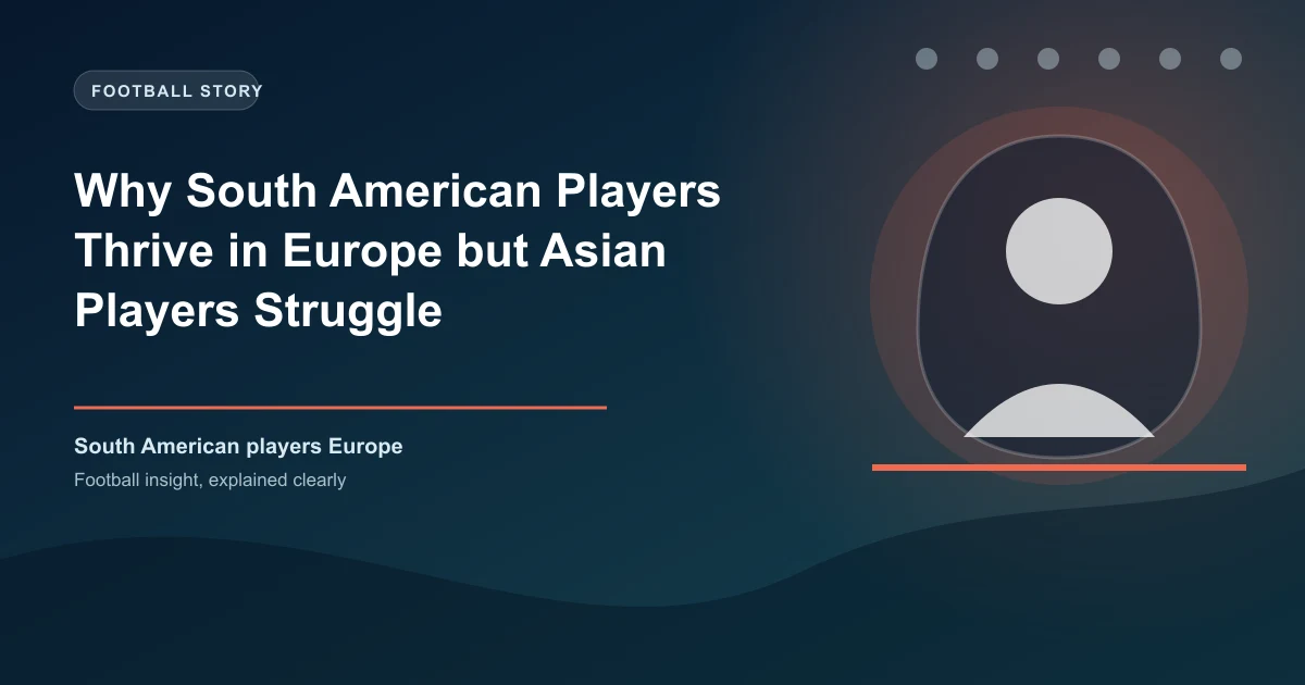Why South American Players Thrive in Europe but Asian Players Struggle